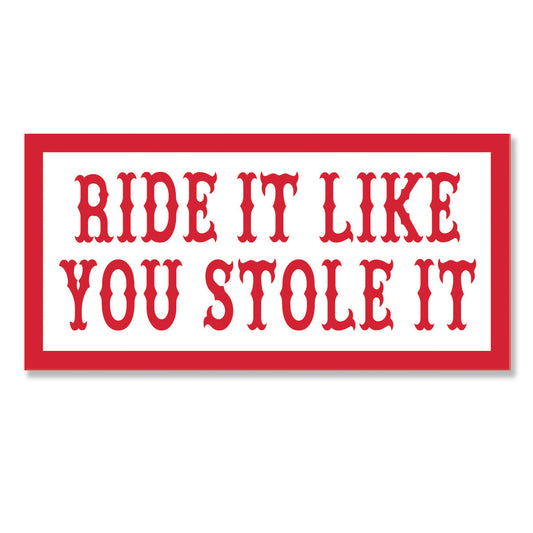 Sticker - RIDE IT LIKE YOU STOLE IT