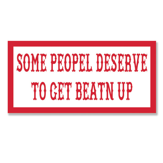 Sticker -   SOME PEOPLE DESERVE TO GET BEATN UP