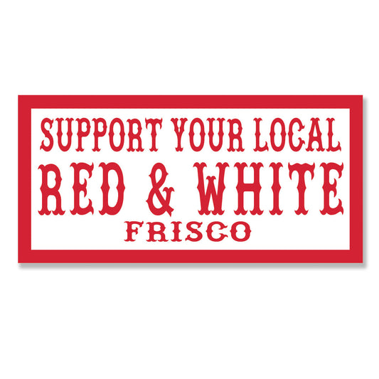 Sticker -   SUPPORT YOUR LOCAL RED and WHITE FRISCO